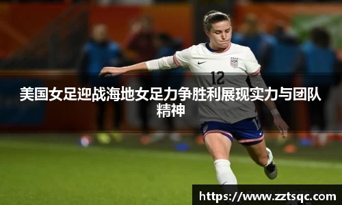 美国女足迎战海地女足力争胜利展现实力与团队精神