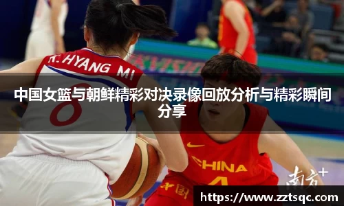 中国女篮与朝鲜精彩对决录像回放分析与精彩瞬间分享